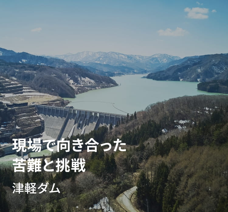 現場で向き合った苦難と挑戦　津軽ダム